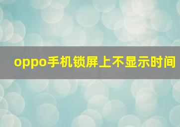 oppo手机锁屏上不显示时间