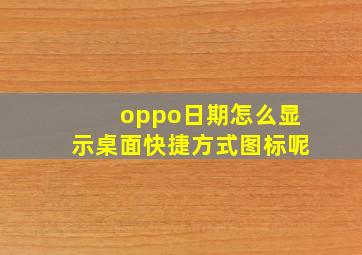 oppo日期怎么显示桌面快捷方式图标呢