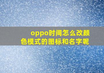 oppo时间怎么改颜色模式的图标和名字呢