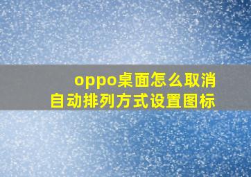 oppo桌面怎么取消自动排列方式设置图标