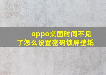 oppo桌面时间不见了怎么设置密码锁屏壁纸