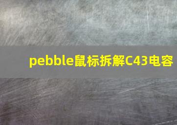 pebble鼠标拆解C43电容