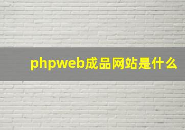 phpweb成品网站是什么