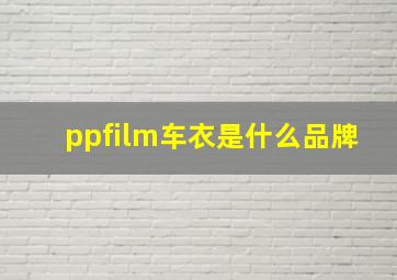 ppfilm车衣是什么品牌