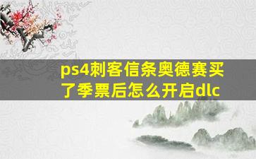 ps4刺客信条奥德赛买了季票后怎么开启dlc