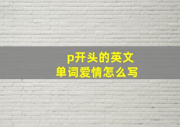 p开头的英文单词爱情怎么写