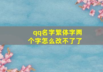 qq名字繁体字两个字怎么改不了了