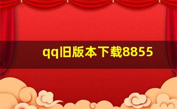 qq旧版本下载8855