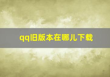 qq旧版本在哪儿下载