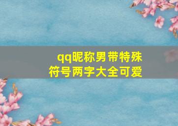 qq昵称男带特殊符号两字大全可爱