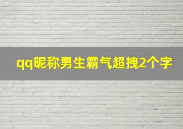 qq昵称男生霸气超拽2个字