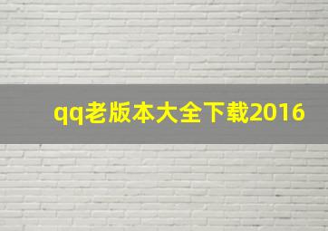 qq老版本大全下载2016