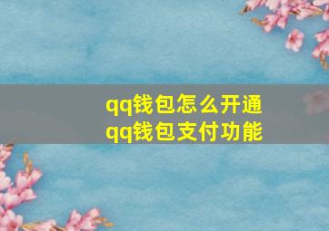 qq钱包怎么开通qq钱包支付功能