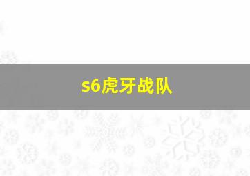 s6虎牙战队