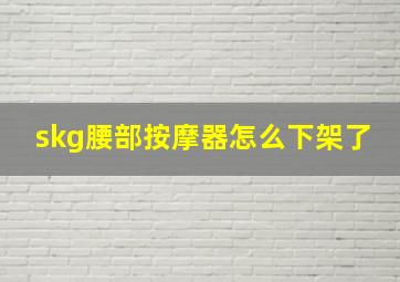 skg腰部按摩器怎么下架了