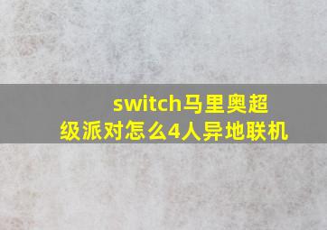 switch马里奥超级派对怎么4人异地联机