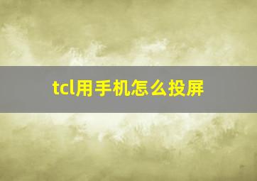 tcl用手机怎么投屏