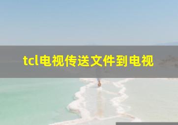 tcl电视传送文件到电视