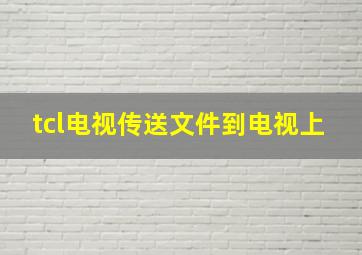 tcl电视传送文件到电视上