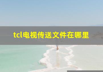 tcl电视传送文件在哪里