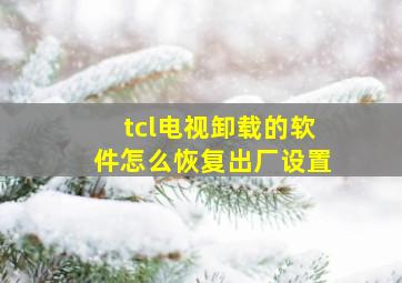 tcl电视卸载的软件怎么恢复出厂设置