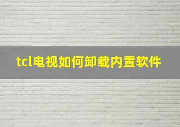 tcl电视如何卸载内置软件