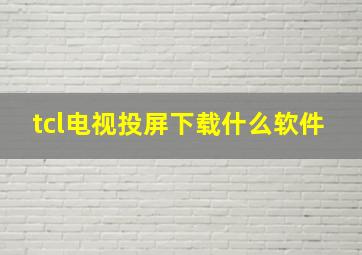 tcl电视投屏下载什么软件