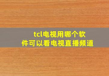 tcl电视用哪个软件可以看电视直播频道