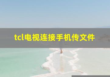 tcl电视连接手机传文件