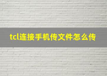 tcl连接手机传文件怎么传