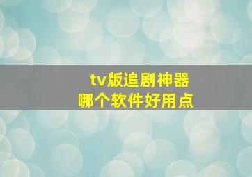 tv版追剧神器哪个软件好用点