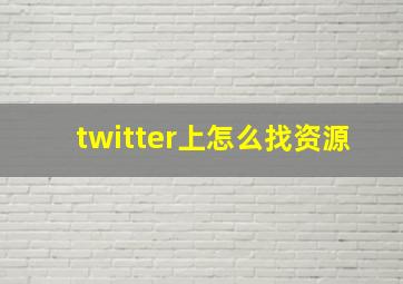 twitter上怎么找资源