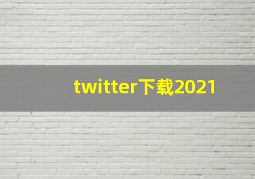 twitter下载2021