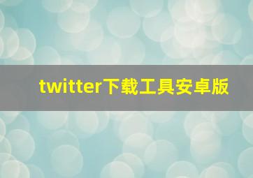 twitter下载工具安卓版