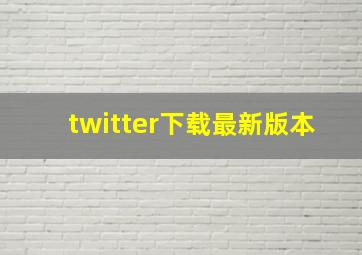 twitter下载最新版本