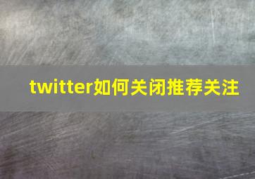 twitter如何关闭推荐关注