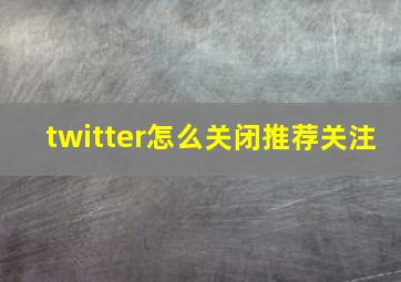 twitter怎么关闭推荐关注