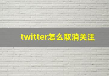 twitter怎么取消关注