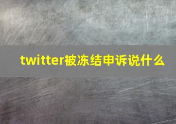 twitter被冻结申诉说什么