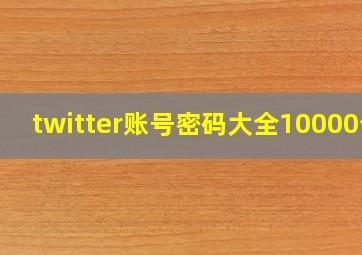 twitter账号密码大全10000个