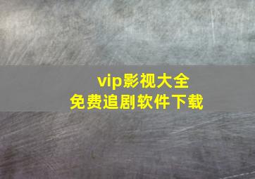 vip影视大全免费追剧软件下载