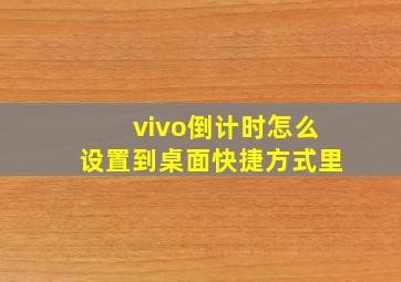 vivo倒计时怎么设置到桌面快捷方式里