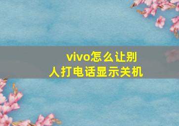 vivo怎么让别人打电话显示关机