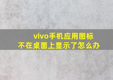 vivo手机应用图标不在桌面上显示了怎么办