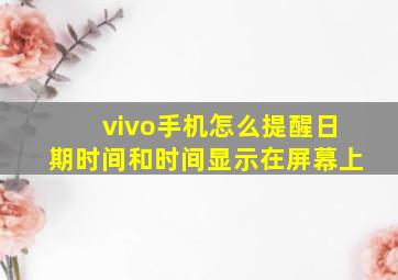 vivo手机怎么提醒日期时间和时间显示在屏幕上