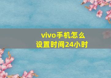 vivo手机怎么设置时间24小时