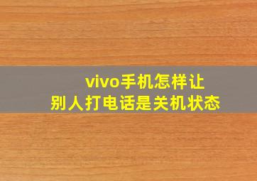 vivo手机怎样让别人打电话是关机状态