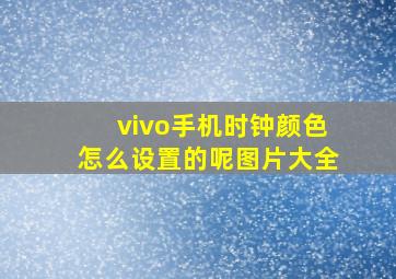 vivo手机时钟颜色怎么设置的呢图片大全