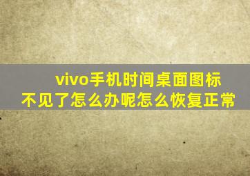 vivo手机时间桌面图标不见了怎么办呢怎么恢复正常