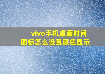 vivo手机桌面时间图标怎么设置颜色显示